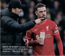  ?? PAUL ELLIS AFP ?? MEN OF THE MOMENT: Liverpool manager Jurgen Klopp and his captain Jordan Henderson. |