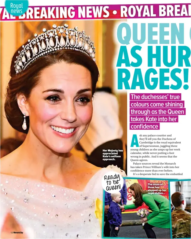  ??  ?? Her Majesty has appreciate­d Kate’s selfless approach.Ready to be Queen! The mum-ofthree has stepped up her royal duties...