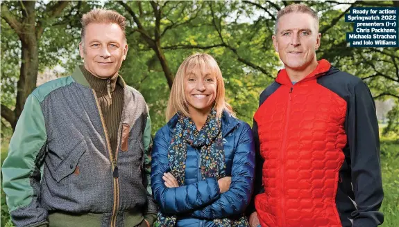  ?? ?? Ready for action: Springwatc­h 2022 presenters (l-r) Chris Packham, Michaela Strachan and Iolo Williams