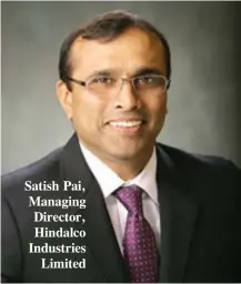  ??  ?? Satish Pai, Managing Director, Hindalco Industries Limited