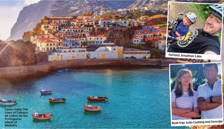 ??  ?? Cases rising: The town of Camara de Lobos on the Portuguese island of Madeira
Furious: Jonathan Lake
Rush trip: John Cushing and Georgie