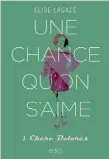  ?? ?? UNE CHANCE QU’ON S’AIME, TOME 1 : CHÈRE DOLORÈS, Élise Lagacé Éditions Édito 336 pages