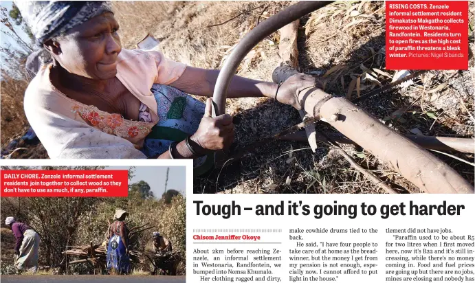  ?? Pictures: Nigel Sibanda ?? DAILY CHORE. Zenzele informal settlement residents join together to collect wood so they don’t have to use as much, if any, paraffin. RISING COSTS. Zenzele informal settlement resident Dimakatso Makgatho collects firewood in Westonaria, Randfontei­n....