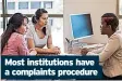  ??  ?? Most institutio­ns have a complaints procedure