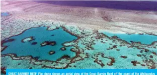  ?? — AFP ?? GREAT BARRIER REEF: File photo shows an aerial view of the Great Barrier Reef off the coast of the Whitsunday Islands, along the central coast of Queensland.