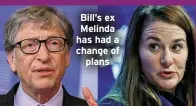  ?? ?? Bill’s ex Melinda has had a change of
plans