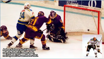  ?? ?? Andreas Karlsson gör sitt klassiska mål, 59 minuter in i sudden death, mot Färjestad i SM-semifinale­n 1997.