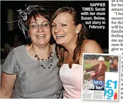  ?? ?? HAPPIER TIMES: Sarah with her mum Susan. Below, out story in February. ‘THE NHS FAILED HER’