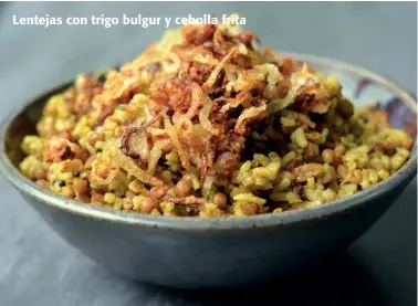  ??  ?? Lentejas con trigo bulgur y cebolla frita