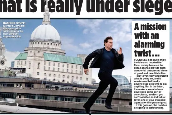  ??  ?? DASHING STUFF: St Paul’s Cathedral stars alongside Tom Cruise in the new Mission: Impossible film