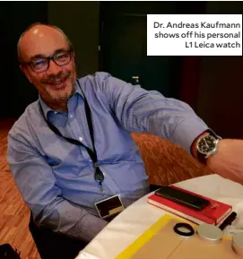  ??  ?? Dr. Andreas Kaufmann shows off his personal L1 Leica watch