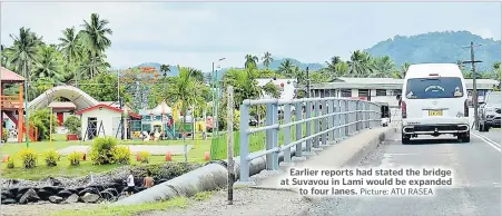  ?? Picture: ATU RASEA ?? Earlier reports had stated the bridge at Suvavou in Lami would be expanded
to four lanes.