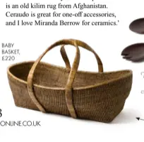  ??  ?? BABY BASKET, £220
This handwoven Moses basket cleverly doubles up as a super garden trug.