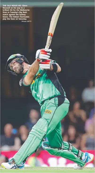  ?? Picture: GETTY ?? THE OLD HEAVE-HO: Glenn Maxwell on his way to a brilliant 84 for the Melbourne Stars in Tuesday’s Big Bash match against the Sydney Sixers. The Hobart Hurricanes play the Stars on Saturday.