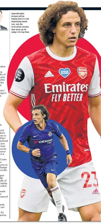  ??  ?? Unpredicta­ble: Arsenal will be hoping that it is the dominating David Luiz, not the error-prone version, that turns up for today’s FA Cup final