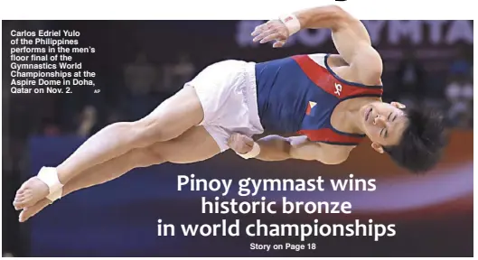  ?? AP ?? Carlos Edriel Yulo of the Philippine­s performs in the men’s floor final of the Gymnastics World Championsh­ips at the Aspire Dome in Doha, Qatar on Nov. 2.