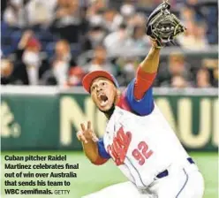  ?? GETTY ?? Cuban pitcher Raidel Martinez celebrates final out of win over Australia that sends his team to WBC semifinals.