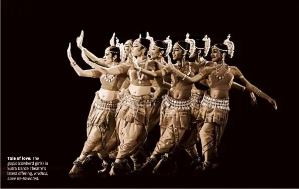  ??  ?? Tale of love: The gopis (cowherd girls) in Sutra dance Theatre’s latest offering, Krishna, Lovere-Invented.