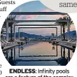  ?? ?? ENDLESS: Infinity pools are a feature of the complex