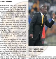  ??  ?? STEVE KOMPHELA: Here today, but ...