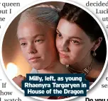  ?? ?? Milly, left, as young Rhaenyra Targaryen in House of the Dragon
