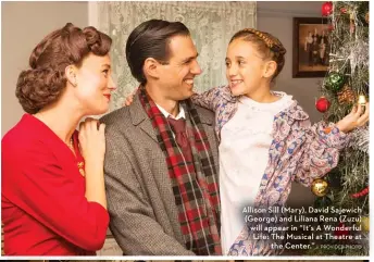  ?? | PROVIDED PHOTO ?? Allison Sill ( Mary), David Sajewich ( George) and Liliana Rena ( Zuzu) will appear in “It ’s A Wonderful Life: The Musical at Theatre at the Center.”