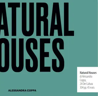  ?? ?? Natural Houses di Alessandra Coppa,
24 Ore Cultura 304 pp. 45 euro.