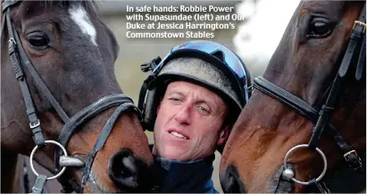  ??  ?? In safe hands: Robbie Power with Supasundae (left) and Our Duke at Jessica Harrington’s Commonstow­n Stables