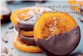  ??  ?? Rondele de portocale trase în ciocolată