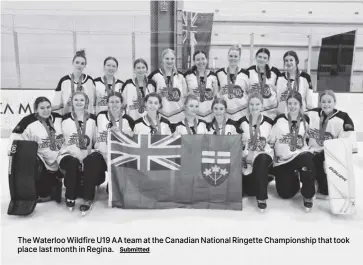  ?? Submitted ?? The Waterloo Wildfire U19 AA team at the Canadian National Ringette Championsh­ip that took place last month in Regina.