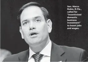  ?? JACQUELYN MARTIN/AP ?? Sen. Marco Rubio, R-Fla., called for “incentiviz­ed domestic business investment” to boost jobs and wages.