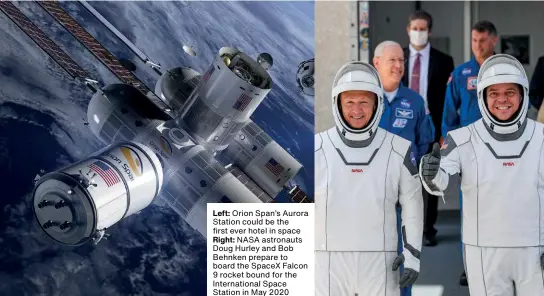  ??  ?? Left: Orion Span’s Aurora Station could be the first ever hotel in space Right: NASA astronauts Doug Hurley and Bob Behnken prepare to board the Spacex Falcon 9 rocket bound for the Internatio­nal Space Station in May 2020