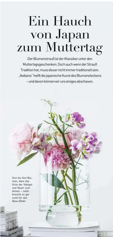  ?? ?? Drei bis fünf Blumen, dazu das Grün der Stängel und Raum zum Atmen – mehr braucht es gar nicht für den Wow-Effekt