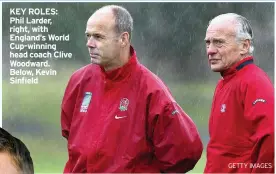  ?? GETTY IMAGES ?? KEY ROLES: Phil Larder, right, with England’s World Cup-winning head coach Clive Woodward. Below, Kevin Sinfield