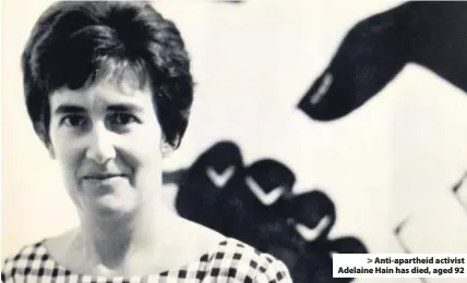  ??  ?? > Anti-apartheid activist Adelaine Hain has died, aged 92