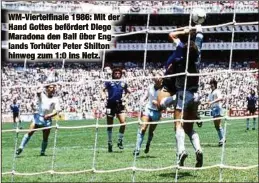  ??  ?? WM-Viertelfin­ale 1986: Mit der Hand Gottes befördert Diego Maradona den Ball über Englands Torhüter Peter Shilton hinweg zum 1:0 ins Netz.