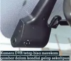  ??  ?? Kamera DVR tetap bisa merekam gambar dalam kondisi gelap sekalipun