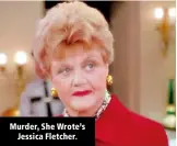  ?? ?? Murder, She Wrote’s Jessica Fletcher.