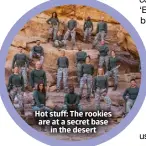  ?? ?? Hot stuff: The rookies are at a secret base in the desert