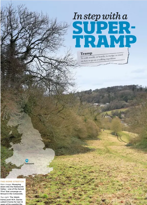  ??  ?? THE HOME STRETCH
Main image: Moseying down into the Nailsworth Valley – one of the famed ‘Five’ that converge on Stroud in the Cotswolds.
Top right: The Welsh tramp poet W.H. Davies called it home for last 12 years of his eventful life.