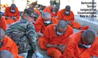  ??  ?? Detention: Terror suspects at Guantanamo Bay in Cuba