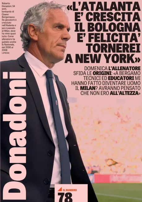  ?? LAPRESSE ?? Roberto Donadoni, 54 anni, lombardo di Cisano Bergamasco. Da giocatore è cresciuto nell’Atalanta e poi è passato al Milan, dove ha vinto quasi tutto. Come allenatore ha guidato anche la Nazionale, dal 2006 al 2008