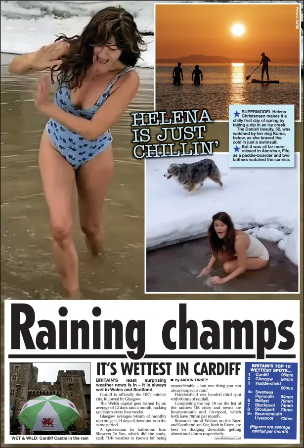  ??  ?? WET & WILD: Cardiff Castle in the rain
SUPERMODEL Helena Christense­n makes it a chilly first day of spring by taking a dip in an icy creek.
The Danish beauty, 52, was watched by her dog Kuma, below, as she braved the cold in just a swimsuit. But it was all far more relaxed in Aberdour, Fife, as a paddle-boarder and two bathers watched the sunrise.