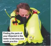  ??  ?? Finding the parts of your lifejacket in the water is not easy and needs practice