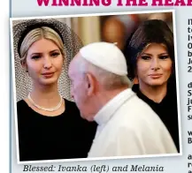  ??  ?? Blessed: Ivanka (left) and Melania with the Pope at the Vatican this week