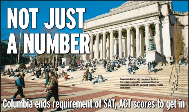  ?? ?? Columbia University becomes the first Ivy League school to permanentl­y drop requiremen­t of SAT and ACT test scores for admission.