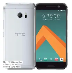  ??  ?? The HTC 10 is another to line up for an Android 7.0 update.