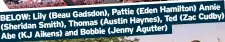  ?? ?? Annie Pattie (Eden Hamilton) BELOW: Lily (Beau Gadsdon), Cudby) (Austin Haynes), Ted (Zac (Sheridan Smith), Thomas
(Jenny Agutter) Abe (KJ Aikens) and Bobbie