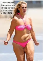  ??  ?? Josie wowed fans when she dropped from a size 20 to a 12 in 2012