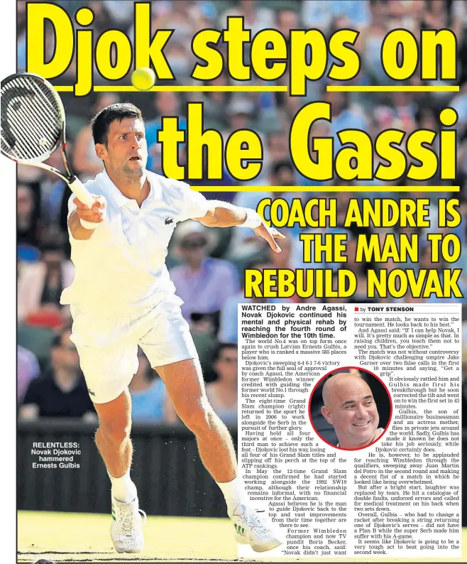  ??  ?? RELENTLESS: Novak Djokovic hammered Ernests Gulbis WATCHED by Andre Agassi, Novak Djokovic continued his mental and physical rehab by reaching the fourth round of Wimbledon for the 10th time.